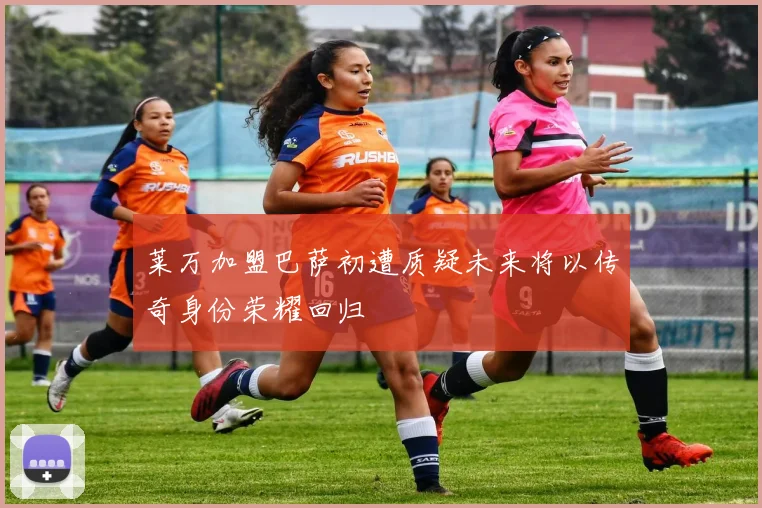 莱万加盟巴萨初遭质疑未来将以传奇身份荣耀回归