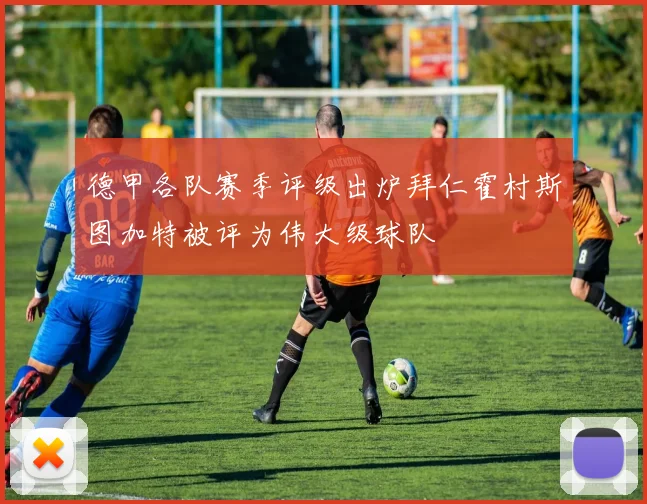 德甲各队赛季评级出炉拜仁霍村斯图加特被评为伟大级球队