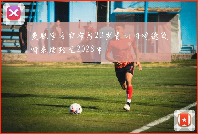 曼联官方宣布与23岁青训门将德莫特米续约至2028年